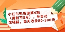 小红书无货源第4期（更新至8月），半自动店铺群，每天收益80-300