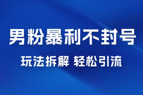 男粉暴利不封号玩法拆解，一单 99，日赚 1000+，轻轻松松，无门槛，小白即可入场