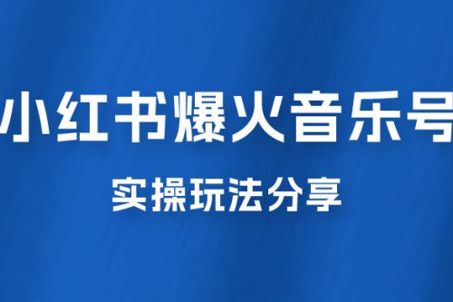 副业拆解：小红书爆火音乐号引流变现项目，视频版一条龙实操玩法分享给你