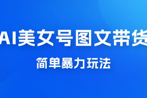 抖音 AI 美女号图文带货，简单暴力玩法，轻松月入五位数