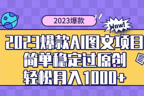 2023年自带爆款流量的AI图文项目，让你轻松创作原创内容，享受多种变现方式，每天收入超过1000+