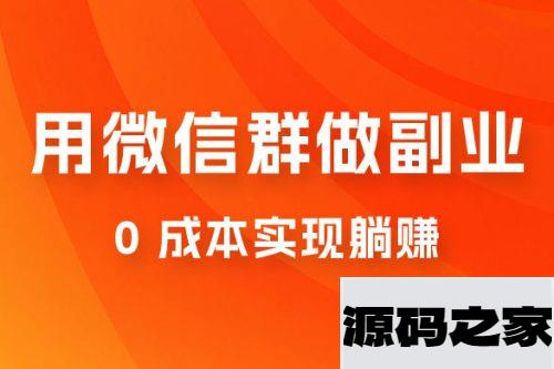 微信群副业裂变玩法，用微信群做副业，0 成本实现躺赚