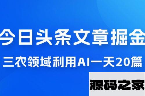 外面卖 1980 的今日头条文章掘金，三农领域利用 AI 一天 20 篇，轻松月入过万